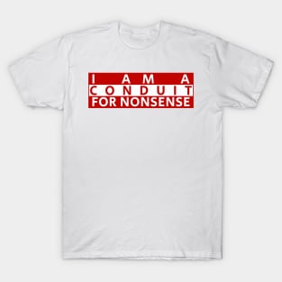 i-am-a-conduit-for-nonsense T-Shirt